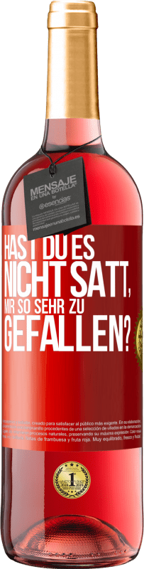 Kostenloser Versand | Roséwein ROSÉ Ausgabe Hast du es nicht satt, mir so sehr zu gefallen? Rote Markierung. Anpassbares Etikett Junger Wein Ernte 2023 Tempranillo