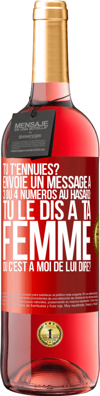 29,95 € Envoi gratuit | Vin rosé Édition ROSÉ Tu t'ennuies? Envoie un message à 3 ou 4 numéros au hasard: tu le dis à ta femme ou c'est à moi de lui dire? Étiquette Rouge. Étiquette personnalisable Vin jeune Récolte 2023 Tempranillo