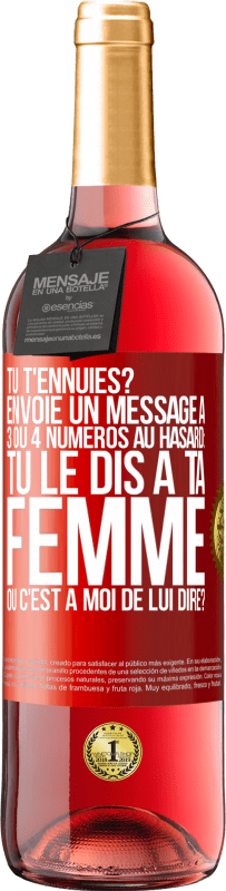 29,95 € Envoi gratuit | Vin rosé Édition ROSÉ Tu t'ennuies? Envoie un message à 3 ou 4 numéros au hasard: tu le dis à ta femme ou c'est à moi de lui dire? Étiquette Rouge. Étiquette personnalisable Vin jeune Récolte 2025 Tempranillo