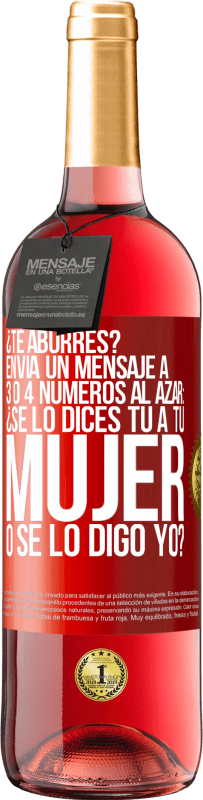 «¿Te aburres? Envía un mensaje a 3 o 4 números al azar: ¿Se lo dices tú a tu mujer o se lo digo yo?» Edición ROSÉ