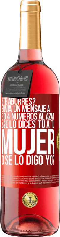 29,95 € Envío gratis | Vino Rosado Edición ROSÉ ¿Te aburres? Envía un mensaje a 3 o 4 números al azar: ¿Se lo dices tú a tu mujer o se lo digo yo? Etiqueta Roja. Etiqueta personalizable Vino joven Cosecha 2025 Tempranillo