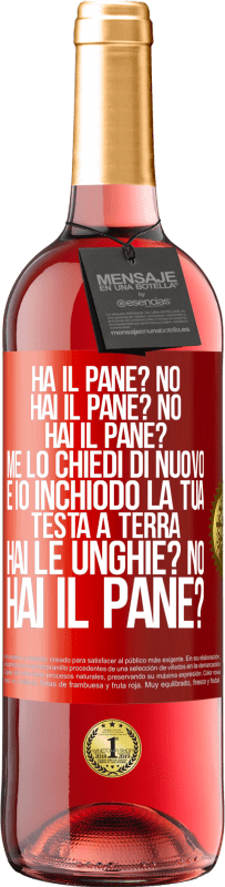 29,95 € | Vino rosato Edizione ROSÉ Ha il pane? No. Hai il pane? No. Hai il pane? Me lo chiedi di nuovo e io inchiodo la tua testa a terra. Hai le unghie? No Etichetta Rossa. Etichetta personalizzabile Vino giovane Raccogliere 2024 Tempranillo