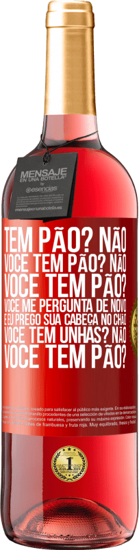 29,95 € Envio grátis | Vinho rosé Edição ROSÉ Tem pão? Não. Você tem pão? Não. Você tem pão? Você me pergunta de novo e eu prego sua cabeça no chão. Você tem unhas? Não Etiqueta Vermelha. Etiqueta personalizável Vinho jovem Colheita 2025 Tempranillo