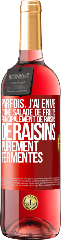 «Parfois, j'ai envie d'une salade de fruits, principalement de raisins, de raisins purement fermentés» Édition ROSÉ