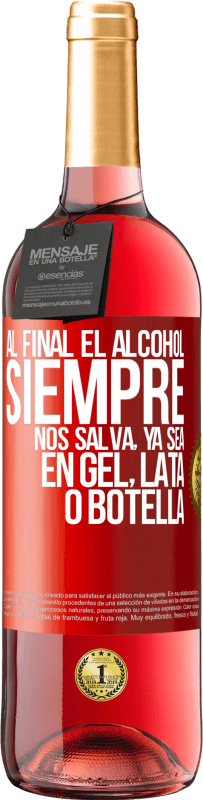 29,95 € Envío gratis | Vino Rosado Edición ROSÉ Al final el alcohol siempre nos salva, ya sea en gel, lata o botella Etiqueta Roja. Etiqueta personalizable Vino joven Cosecha 2025 Tempranillo