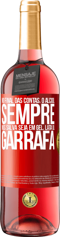 29,95 € | Vinho rosé Edição ROSÉ No final das contas, o álcool sempre nos salva, seja em gel, lata ou garrafa Etiqueta Vermelha. Etiqueta personalizável Vinho jovem Colheita 2024 Tempranillo