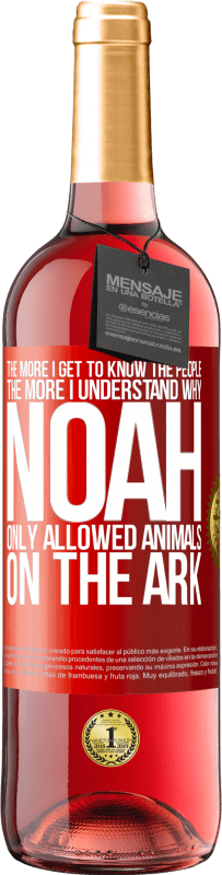 29,95 € | Rosé Wine ROSÉ Edition The more I get to know the people, the more I understand why Noah only allowed animals on the ark Red Label. Customizable label Young wine Harvest 2023 Tempranillo