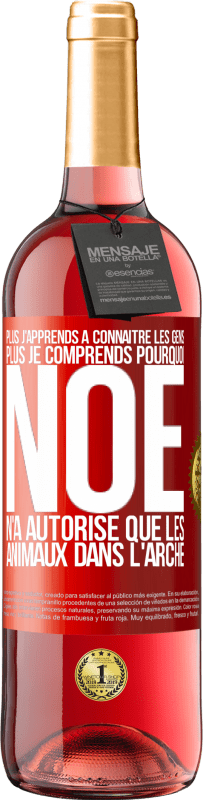 29,95 € | Vin rosé Édition ROSÉ Plus j'apprends à connaître les gens, plus je comprends pourquoi Noé n'a autorisé que les animaux dans l'arche Étiquette Rouge. Étiquette personnalisable Vin jeune Récolte 2024 Tempranillo