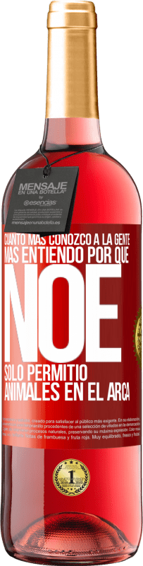 29,95 € Envío gratis | Vino Rosado Edición ROSÉ Cuanto más conozco a la gente, más entiendo por qué Noé solo permitió animales en el arca Etiqueta Roja. Etiqueta personalizable Vino joven Cosecha 2025 Tempranillo