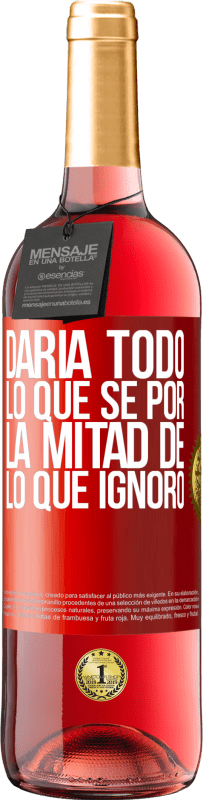 29,95 € | Vino Rosado Edición ROSÉ Daría todo lo que sé por la mitad de lo que ignoro Etiqueta Roja. Etiqueta personalizable Vino joven Cosecha 2024 Tempranillo