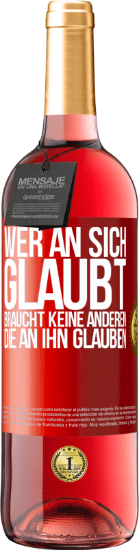 29,95 € | Roséwein ROSÉ Ausgabe Wer an sich glaubt, braucht keine anderen, die an ihn glauben Rote Markierung. Anpassbares Etikett Junger Wein Ernte 2024 Tempranillo