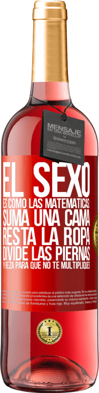 «El sexo es como las matemáticas: suma una cama, resta la ropa, divide las piernas y reza para que no te multipliques» Edición ROSÉ