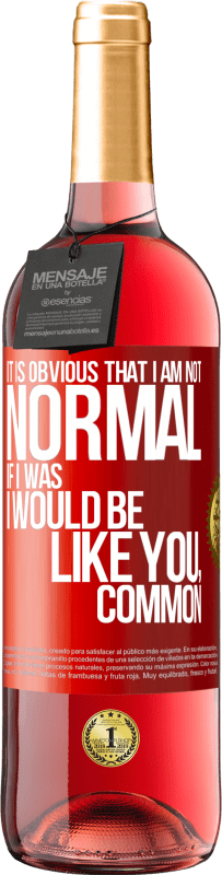 29,95 € | Rosé Wine ROSÉ Edition It is obvious that I am not normal, if I was, I would be like you, common Red Label. Customizable label Young wine Harvest 2023 Tempranillo