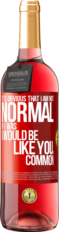 29,95 € | Rosé Wine ROSÉ Edition It is obvious that I am not normal, if I was, I would be like you, common Red Label. Customizable label Young wine Harvest 2024 Tempranillo