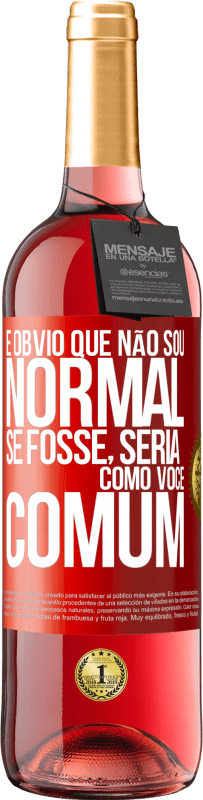 29,95 € | Vinho rosé Edição ROSÉ É obvio que não sou normal, se fosse, seria como você, comum Etiqueta Vermelha. Etiqueta personalizável Vinho jovem Colheita 2024 Tempranillo