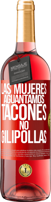 «Las mujeres aguantamos tacones, no gilipollas» Edición ROSÉ