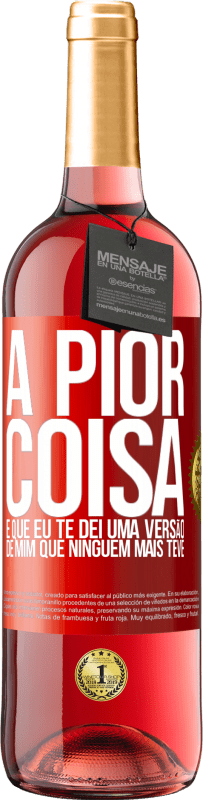 29,95 € Envio grátis | Vinho rosé Edição ROSÉ A pior coisa é que eu te dei uma versão de mim que ninguém mais teve Etiqueta Vermelha. Etiqueta personalizável Vinho jovem Colheita 2023 Tempranillo