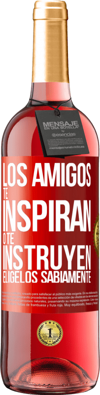 «Los amigos te inspiran o te instruyen. Elígelos sabiamente» Edición ROSÉ