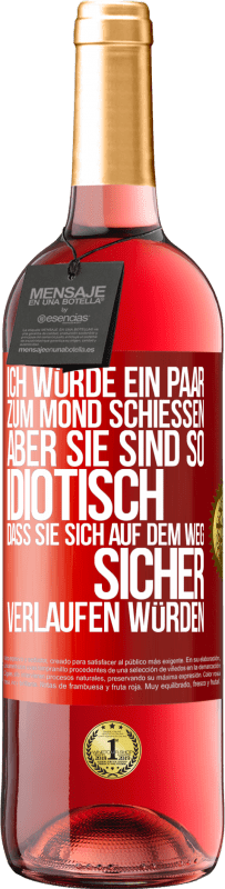 29,95 € Kostenloser Versand | Roséwein ROSÉ Ausgabe Ich würde ein paar zum Mond schießen, aber sie sind so idiotisch, dass sie sich auf dem Weg sicher verlaufen würden Rote Markierung. Anpassbares Etikett Junger Wein Ernte 2023 Tempranillo