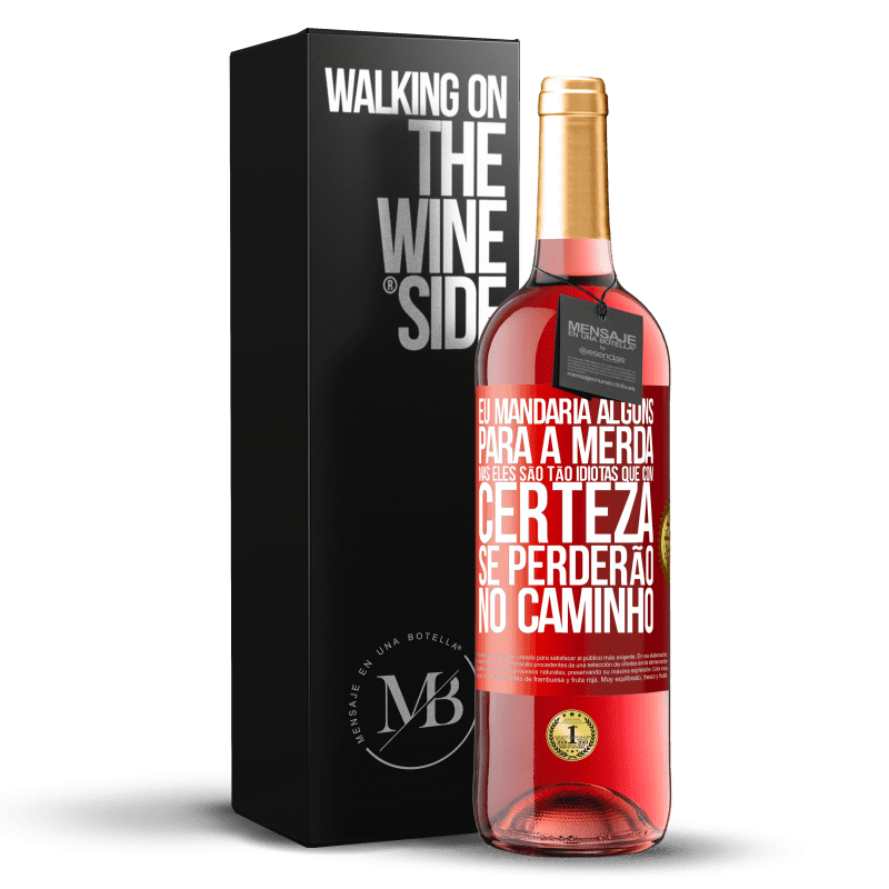 29,95 € Envio grátis | Vinho rosé Edição ROSÉ Eu mandaria alguns para a merda, mas eles são tão idiotas que com certeza se perderão no caminho Etiqueta Vermelha. Etiqueta personalizável Vinho jovem Colheita 2023 Tempranillo