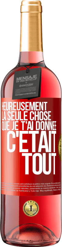 29,95 € Envoi gratuit | Vin rosé Édition ROSÉ Heureusement, la seule chose que je t'ai donnée c'était tout Étiquette Rouge. Étiquette personnalisable Vin jeune Récolte 2023 Tempranillo