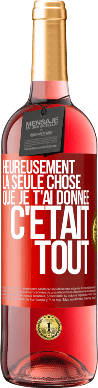 «Heureusement, la seule chose que je t'ai donnée c'était tout» Édition ROSÉ