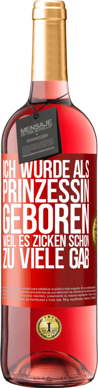 Kostenloser Versand | Roséwein ROSÉ Ausgabe Ich wurde als Prinzessin geboren, weil es Zicken schon zu viele gab Rote Markierung. Anpassbares Etikett Junger Wein Ernte 2023 Tempranillo