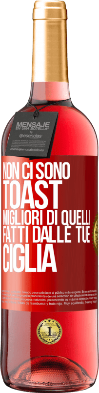 «Non ci sono toast migliori di quelli fatti dalle tue ciglia» Edizione ROSÉ