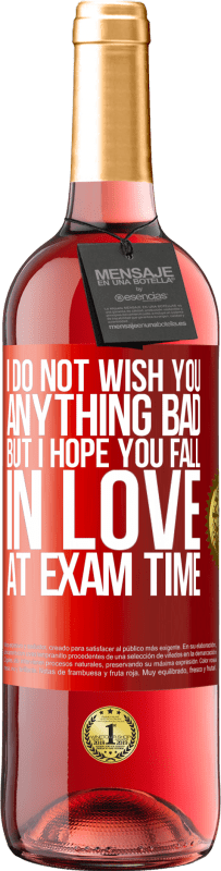 Free Shipping | Rosé Wine ROSÉ Edition I do not wish you anything bad, but I hope you fall in love at exam time Red Label. Customizable label Young wine Harvest 2023 Tempranillo