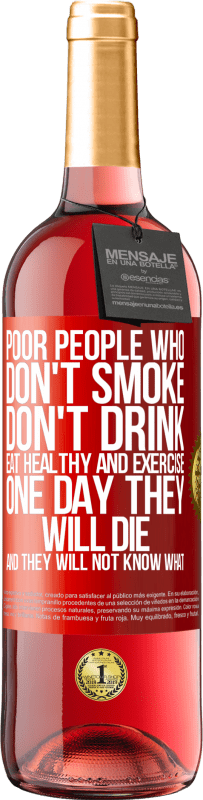 29,95 € | Rosé Wine ROSÉ Edition Poor people who don't smoke, don't drink, eat healthy and exercise. One day they will die and they will not know what Red Label. Customizable label Young wine Harvest 2023 Tempranillo