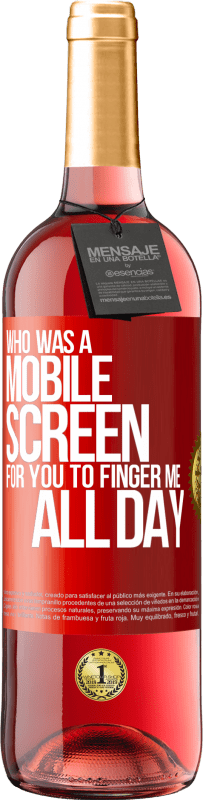 «Who was a mobile screen for you to finger me all day» ROSÉ Edition