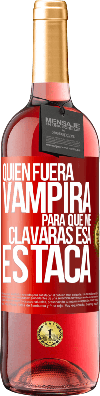 Envío gratis | Vino Rosado Edición ROSÉ Quién fuera vampira para que me clavaras esa estaca Etiqueta Roja. Etiqueta personalizable Vino joven Cosecha 2023 Tempranillo