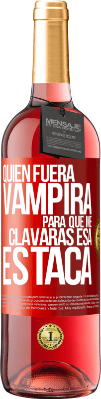 «Quién fuera vampira para que me clavaras esa estaca» Edición ROSÉ