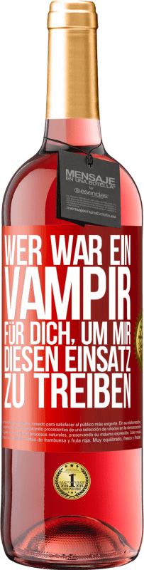 Kostenloser Versand | Roséwein ROSÉ Ausgabe Wer war ein Vampir für dich, um mir diesen Einsatz zu treiben? Rote Markierung. Anpassbares Etikett Junger Wein Ernte 2023 Tempranillo