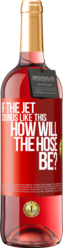 «If the jet sounds like this, how will the hose be?» ROSÉ Edition