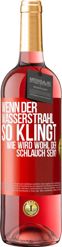 29,95 € Kostenloser Versand | Roséwein ROSÉ Ausgabe Wenn der Wasserstrahl so klingt, wie wird wohl der Schlauch sein? Rote Markierung. Anpassbares Etikett Junger Wein Ernte 2024 Tempranillo