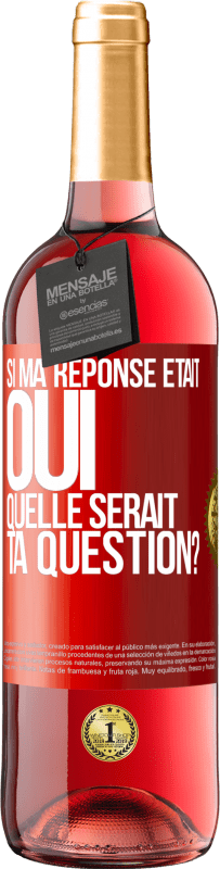 Envoi gratuit | Vin rosé Édition ROSÉ Si ma réponse était Oui, quelle serait ta question? Étiquette Rouge. Étiquette personnalisable Vin jeune Récolte 2023 Tempranillo