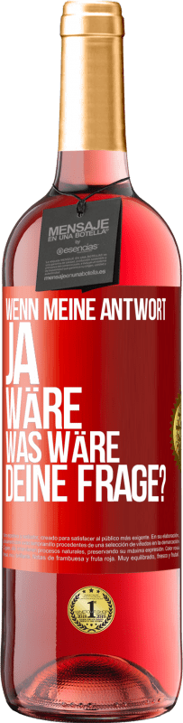 Kostenloser Versand | Roséwein ROSÉ Ausgabe Wenn meine Antwort Ja wäre, was wäre deine Frage? Rote Markierung. Anpassbares Etikett Junger Wein Ernte 2023 Tempranillo