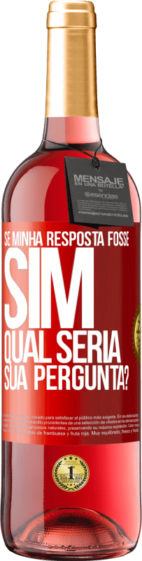 «Se minha resposta fosse Sim, qual seria sua pergunta?» Edição ROSÉ