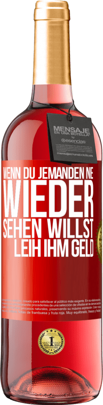 «Wenn du jemanden nie wieder sehen willst, leih ihm Geld» ROSÉ Ausgabe