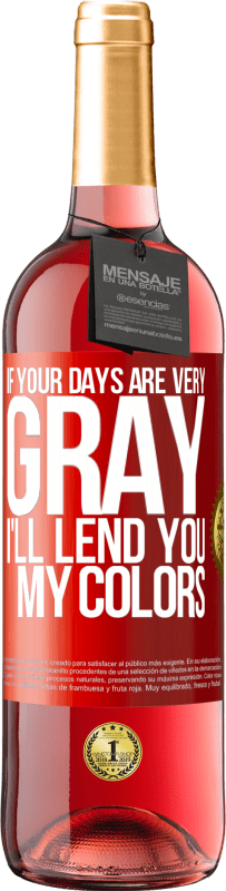 29,95 € | Rosé Wine ROSÉ Edition If your days are very gray, I'll lend you my colors Red Label. Customizable label Young wine Harvest 2025 Tempranillo