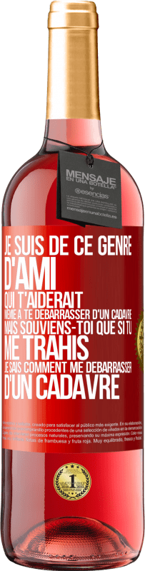 «Je suis de ce genre d'ami qui t'aiderait même à te débarrasser d'un cadavre, mais souviens-toi que si tu me trahis… je sais comm» Édition ROSÉ