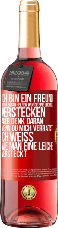 Kostenloser Versand | Roséwein ROSÉ Ausgabe Ich bin ein Freund, der Dir sogar helfen würde, eine Leiche zu verstecken, aber denk daran, wenn du mich verrätst ... Ich weiß, Rote Markierung. Anpassbares Etikett Junger Wein Ernte 2023 Tempranillo