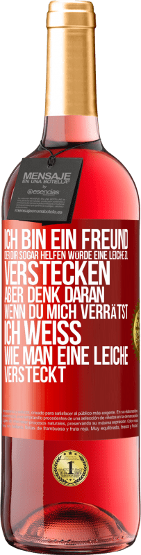 29,95 € Kostenloser Versand | Roséwein ROSÉ Ausgabe Ich bin ein Freund, der Dir sogar helfen würde, eine Leiche zu verstecken, aber denk daran, wenn du mich verrätst ... Ich weiß, Rote Markierung. Anpassbares Etikett Junger Wein Ernte 2025 Tempranillo