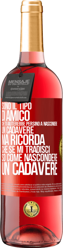 Spedizione Gratuita | Vino rosato Edizione ROSÉ Sono il tipo di amico che ti aiuterebbe persino a nascondere un cadavere, ma ricorda che se mi tradisci ... so come Etichetta Rossa. Etichetta personalizzabile Vino giovane Raccogliere 2023 Tempranillo