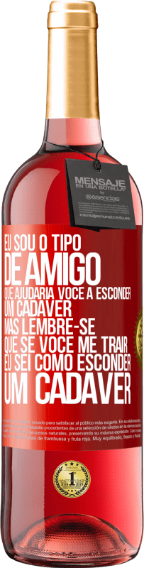 Envio grátis | Vinho rosé Edição ROSÉ Eu sou o tipo de amigo que ajudaria você a esconder um cadáver, mas lembre-se que se você me trair ... Eu sei como esconder Etiqueta Vermelha. Etiqueta personalizável Vinho jovem Colheita 2023 Tempranillo