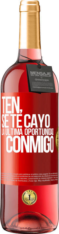 «Ten, se te cayó la última oportunidad conmigo» Edición ROSÉ