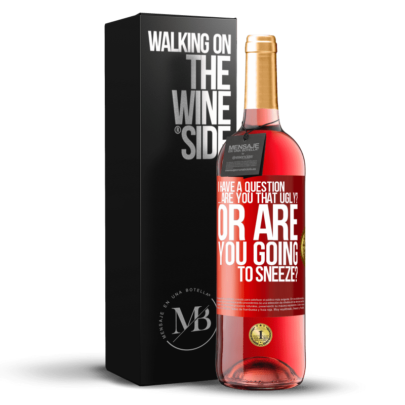 29,95 € Free Shipping | Rosé Wine ROSÉ Edition I have a question ... Are you that ugly? Or are you going to sneeze? Red Label. Customizable label Young wine Harvest 2023 Tempranillo