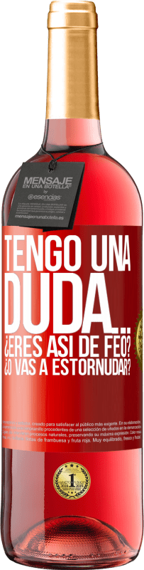 29,95 € | Vino Rosado Edición ROSÉ Tengo una duda… ¿Eres así de feo? ¿O vas a estornudar? Etiqueta Roja. Etiqueta personalizable Vino joven Cosecha 2023 Tempranillo