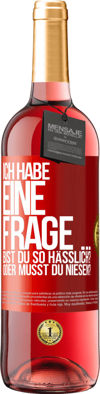 29,95 € | Roséwein ROSÉ Ausgabe Ich habe eine Frage ... Bist du so hässlich? Oder musst du niesen? Rote Markierung. Anpassbares Etikett Junger Wein Ernte 2023 Tempranillo